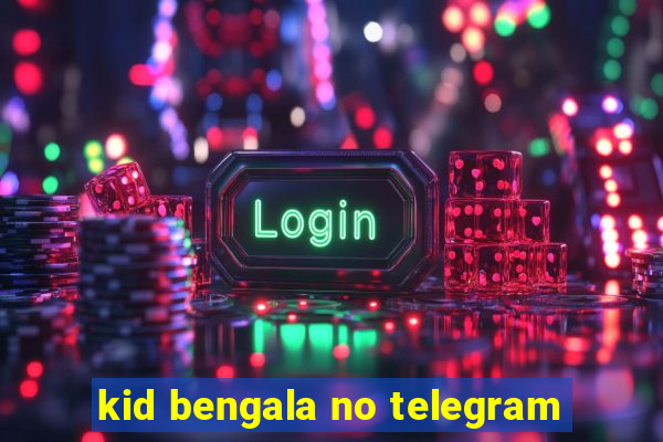 kid bengala no telegram